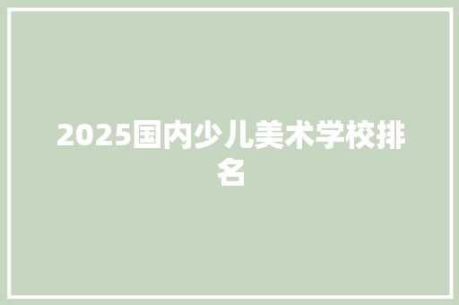 2025国内少儿美术学校排名