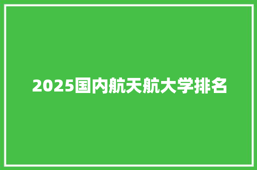 2025国内航天航大学排名