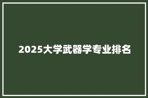2025大学武器学专业排名