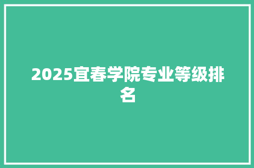 2025宜春学院专业等级排名 简历模板