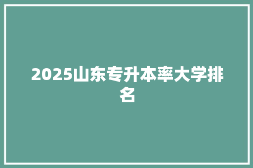 2025山东专升本率大学排名