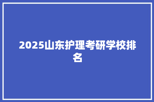 2025山东护理考研学校排名