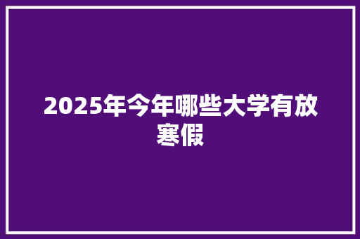 2025年今年哪些大学有放寒假