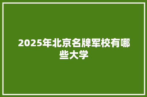 2025年北京名牌军校有哪些大学