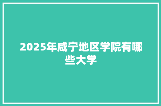 2025年咸宁地区学院有哪些大学