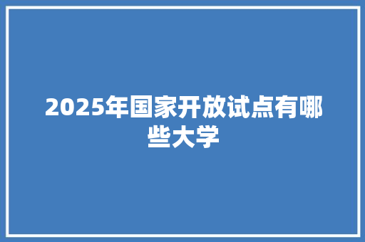 2025年国家开放试点有哪些大学