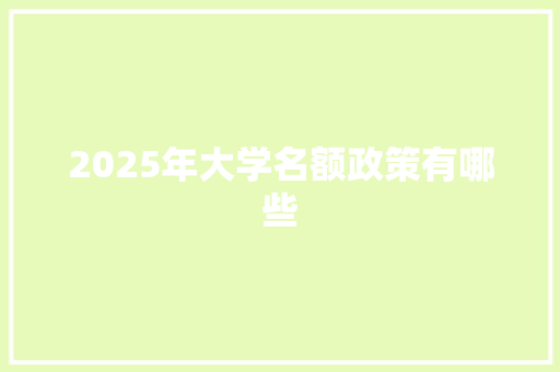2025年大学名额政策有哪些 写作社区