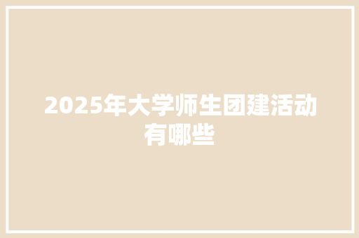 2025年大学师生团建活动有哪些