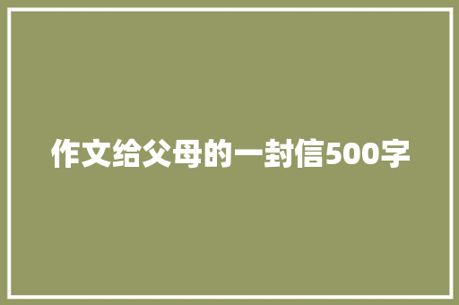 作文给父母的一封信500字 诗歌创作