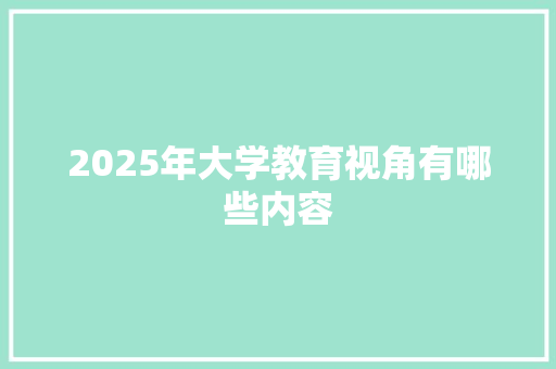 2025年大学教育视角有哪些内容 写作技巧