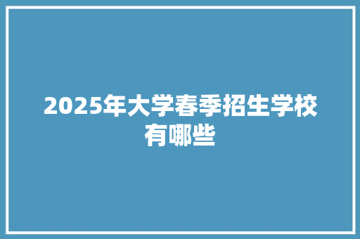 2025年大学春季招生学校有哪些