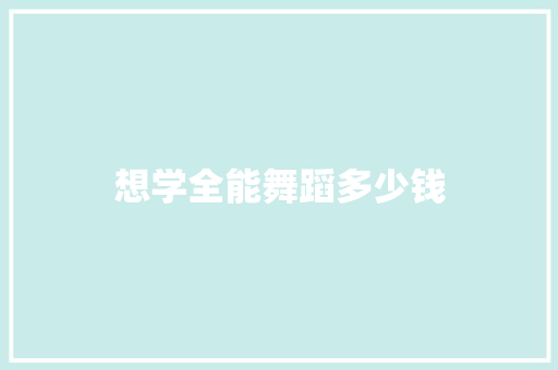 想学全能舞蹈多少钱