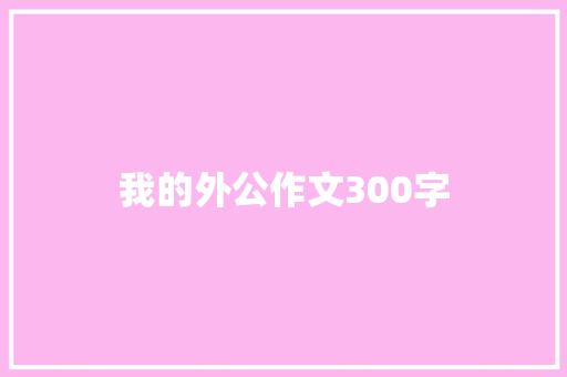 我的外公作文300字 简历模板