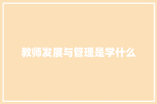 教师发展与管理是学什么