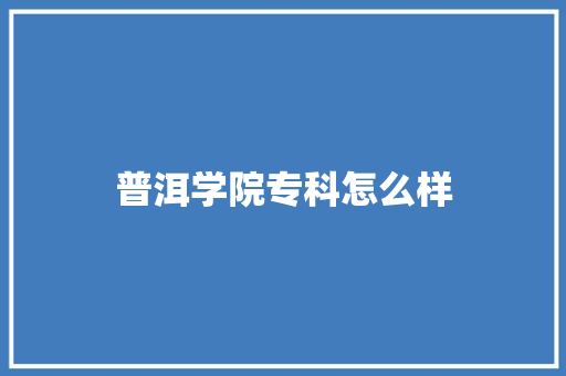 普洱学院专科怎么样
