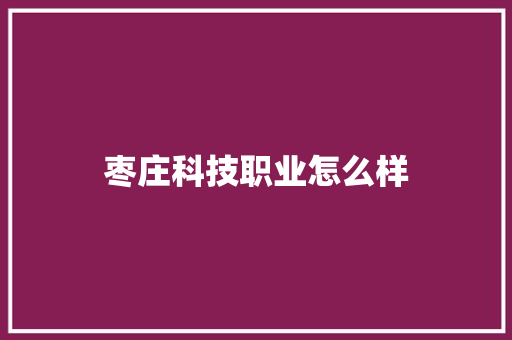 枣庄科技职业怎么样