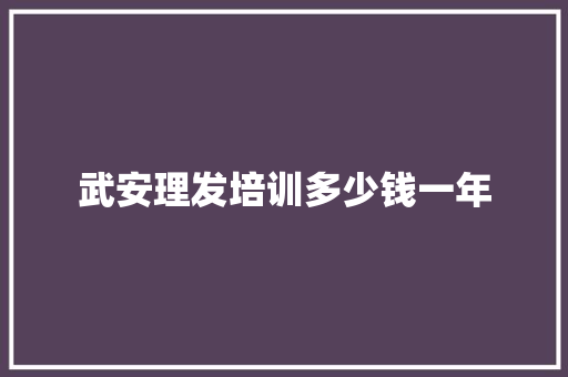武安理发培训多少钱一年