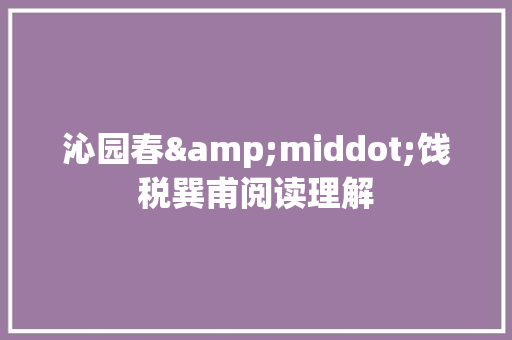 沁园春&middot;饯税巽甫阅读理解 商业文案