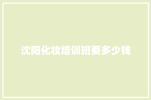 沈阳化妆培训班要多少钱