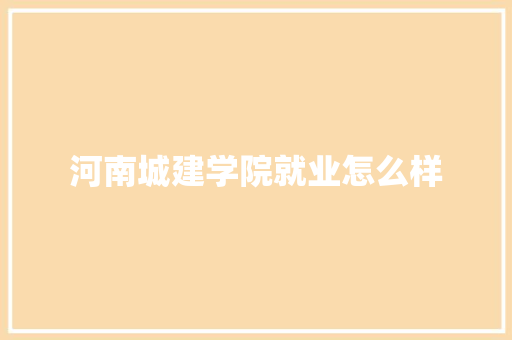 河南城建学院就业怎么样