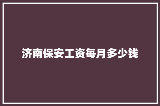 济南保安工资每月多少钱