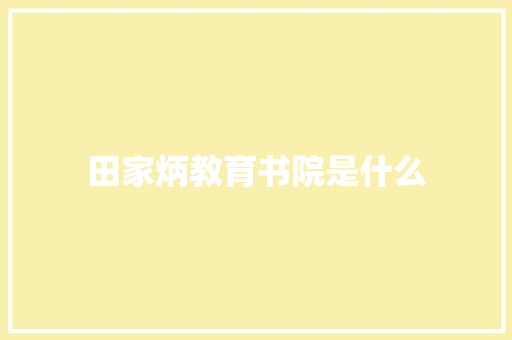 田家炳教育书院是什么 范文赏析