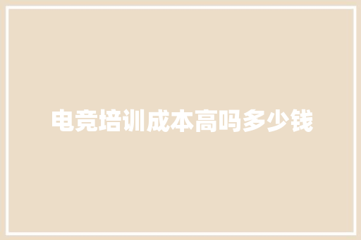 电竞培训成本高吗多少钱