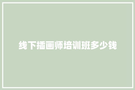 线下插画师培训班多少钱