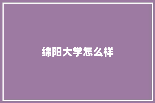 绵阳大学怎么样