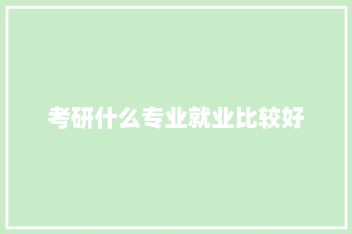 考研什么专业就业比较好