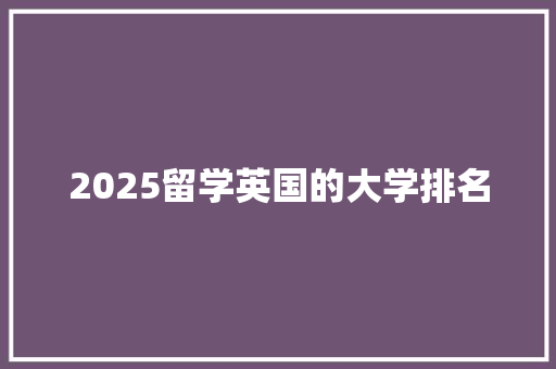 2025留学英国的大学排名
