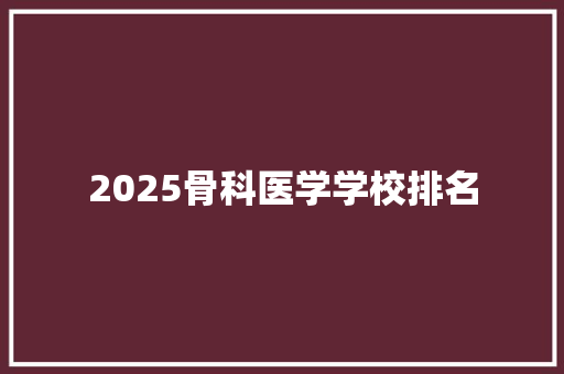 2025骨科医学学校排名