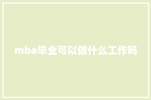 mba毕业可以做什么工作吗