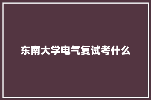 东南大学电气复试考什么