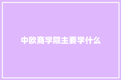 中欧商学院主要学什么