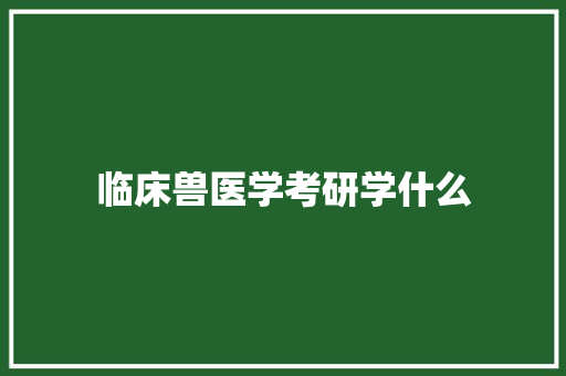 临床兽医学考研学什么