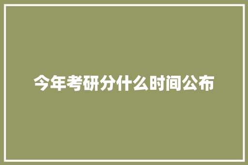 今年考研分什么时间公布