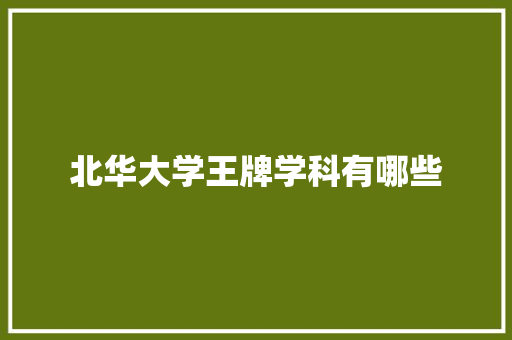 北华大学王牌学科有哪些