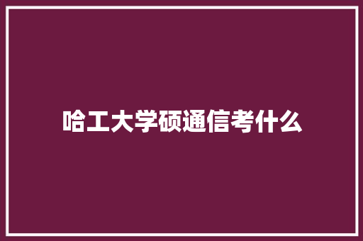 哈工大学硕通信考什么 词汇积累