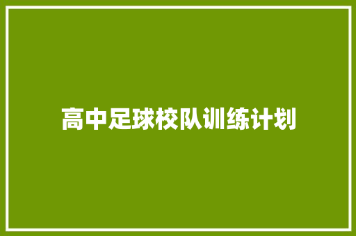 高中足球校队训练计划 写作社区