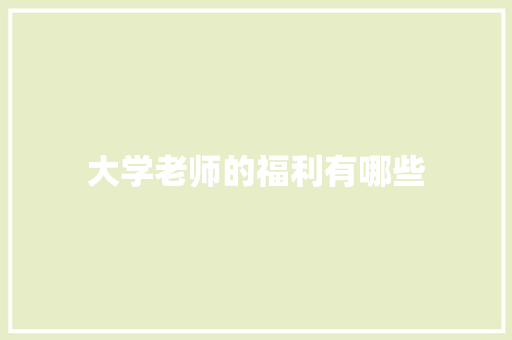 大学老师的福利有哪些