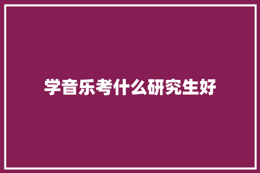 学音乐考什么研究生好