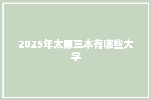 2025年太原三本有哪些大学