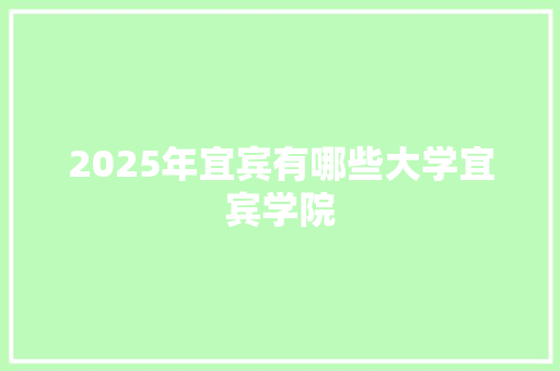 2025年宜宾有哪些大学宜宾学院