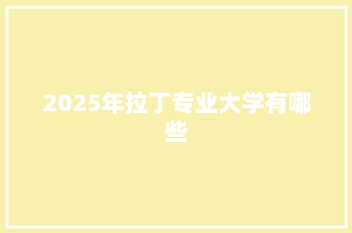 2025年拉丁专业大学有哪些