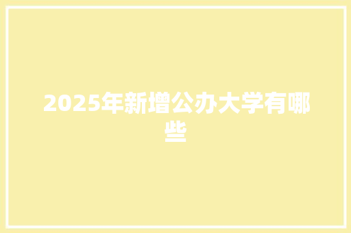 2025年新增公办大学有哪些 写作社区