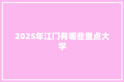 2025年江门有哪些重点大学 写作社区