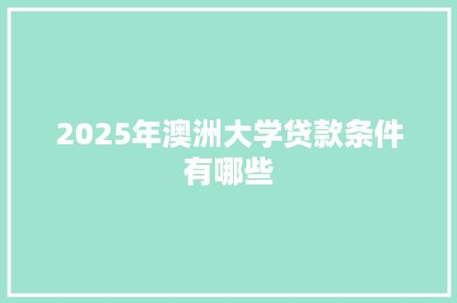 2025年澳洲大学贷款条件有哪些