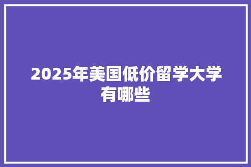 2025年美国低价留学大学有哪些 诗歌创作