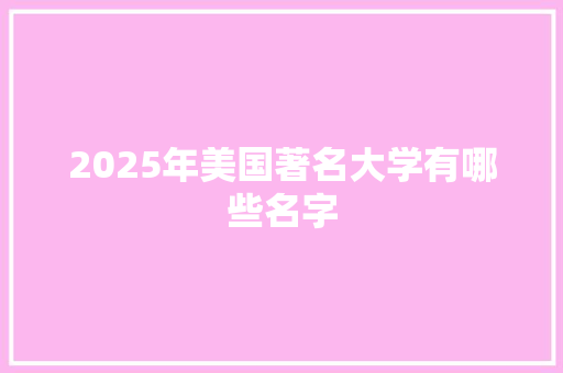 2025年美国著名大学有哪些名字 商业文案